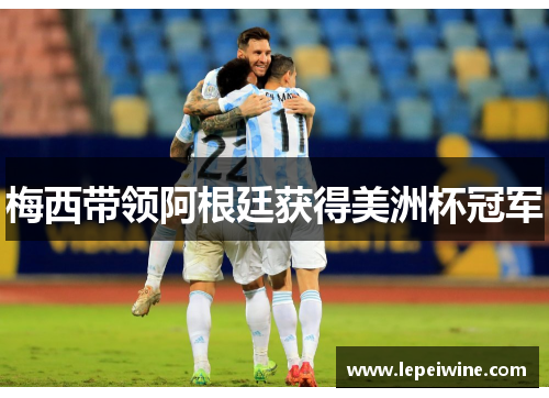 梅西带领阿根廷获得美洲杯冠军